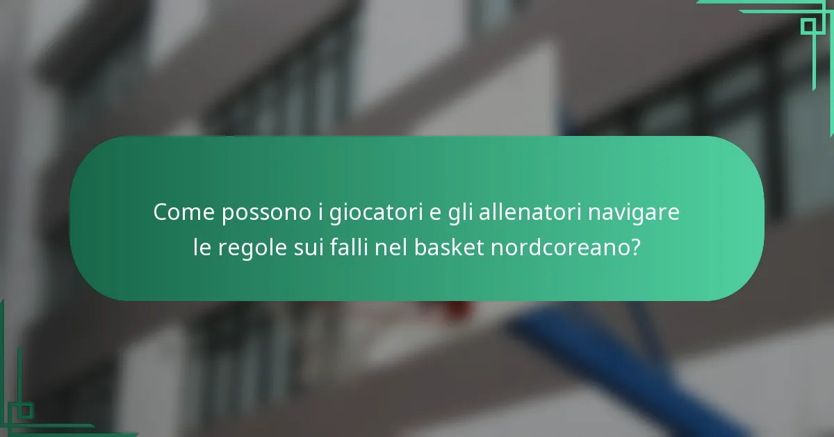 Come possono i giocatori e gli allenatori navigare le regole sui falli nel basket nordcoreano?