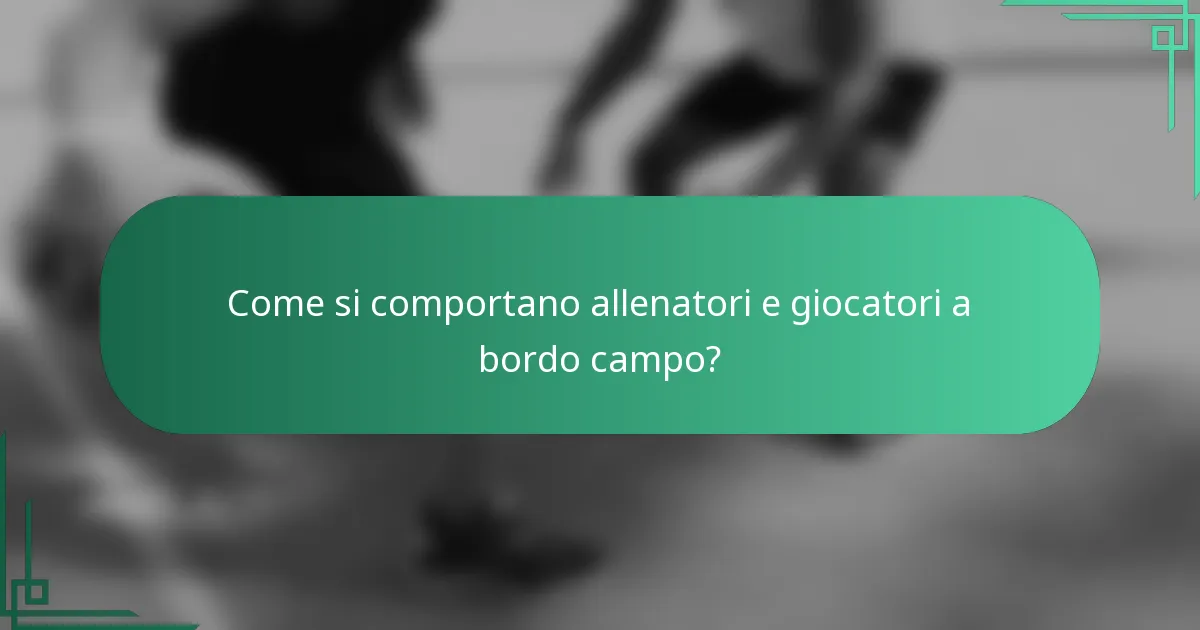 Come si comportano allenatori e giocatori a bordo campo?