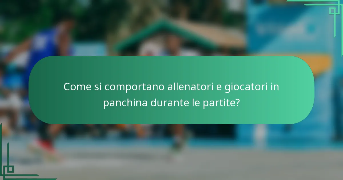 Come si comportano allenatori e giocatori in panchina durante le partite?