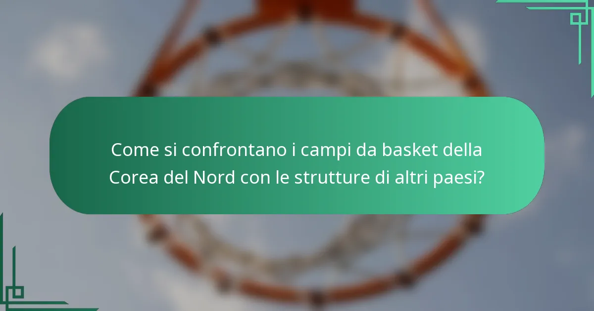 Come si confrontano i campi da basket della Corea del Nord con le strutture di altri paesi?