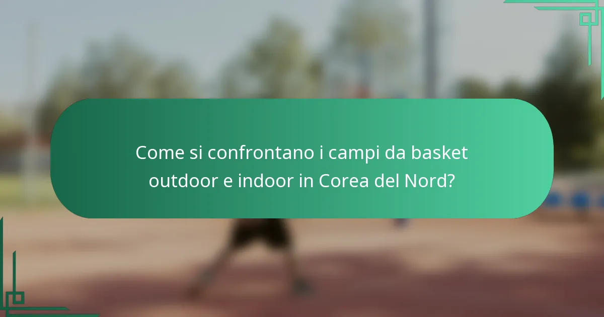 Come si confrontano i campi da basket outdoor e indoor in Corea del Nord?