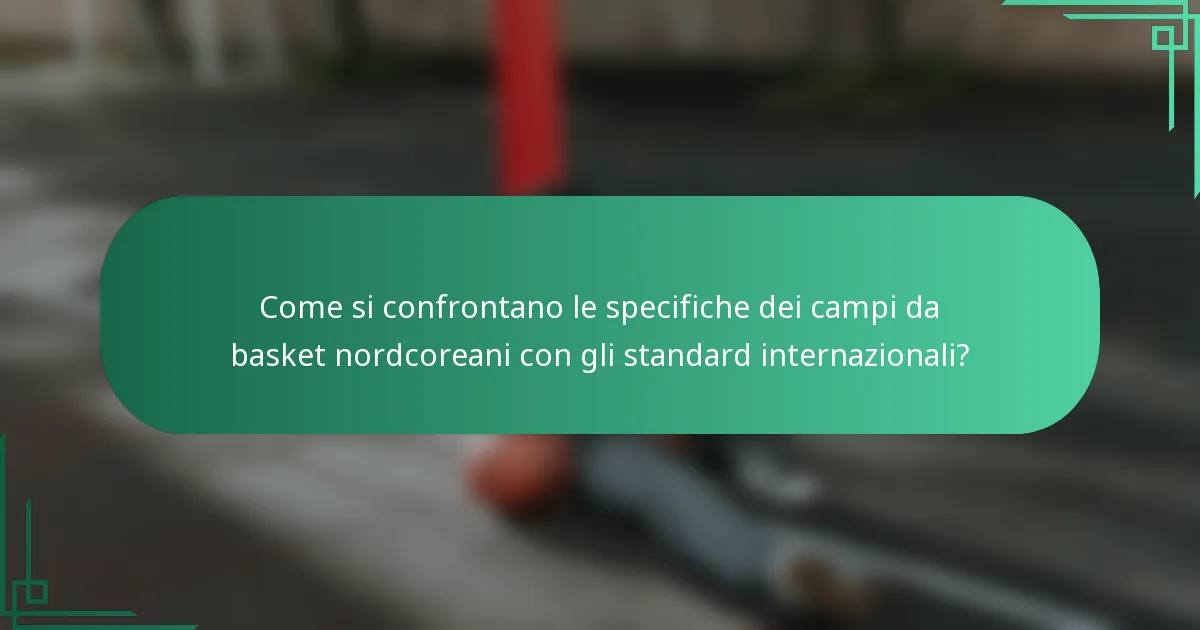 Come si confrontano le specifiche dei campi da basket nordcoreani con gli standard internazionali?