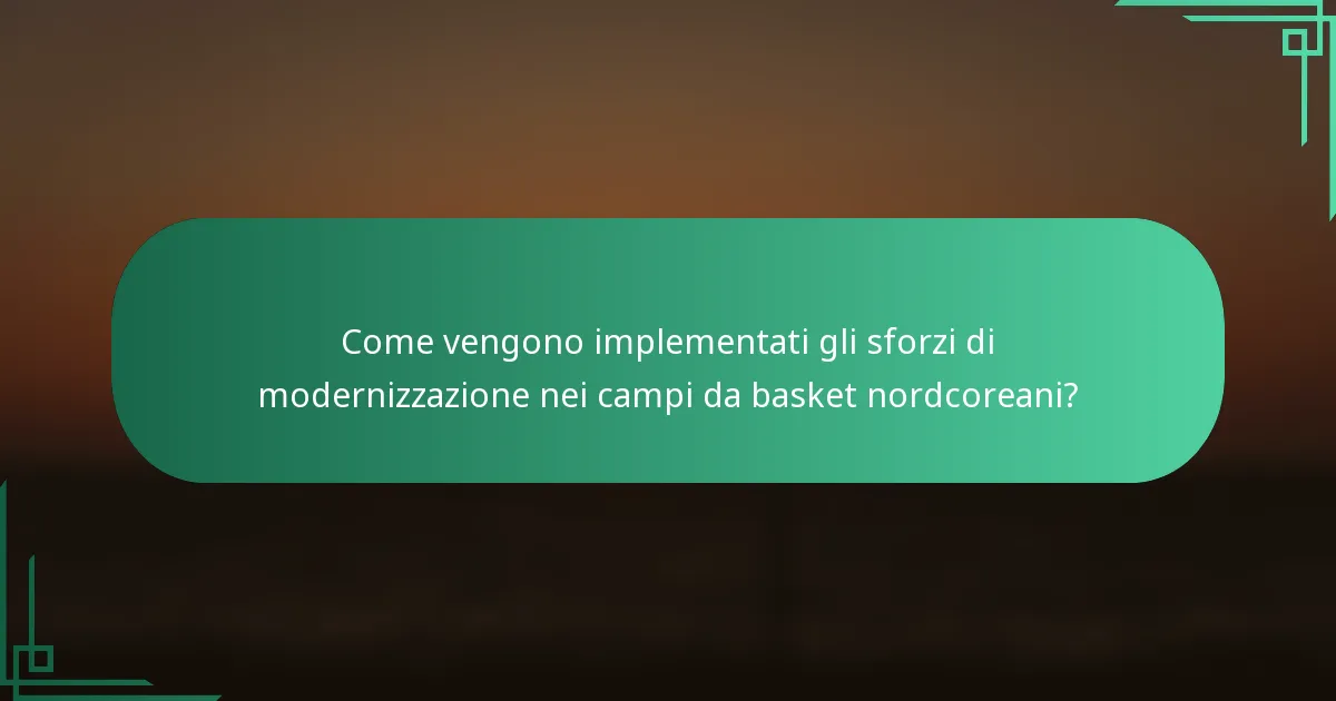 Come vengono implementati gli sforzi di modernizzazione nei campi da basket nordcoreani?