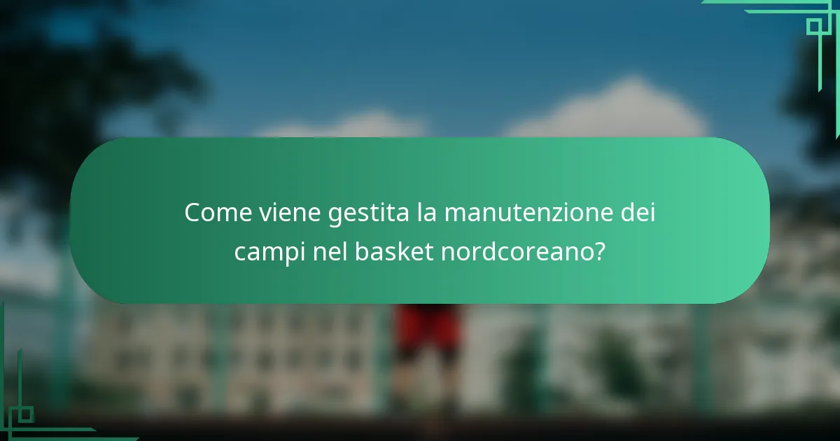 Come viene gestita la manutenzione dei campi nel basket nordcoreano?