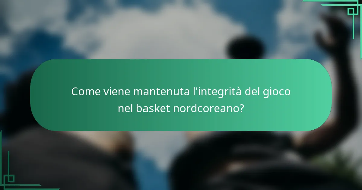 Come viene mantenuta l'integrità del gioco nel basket nordcoreano?
