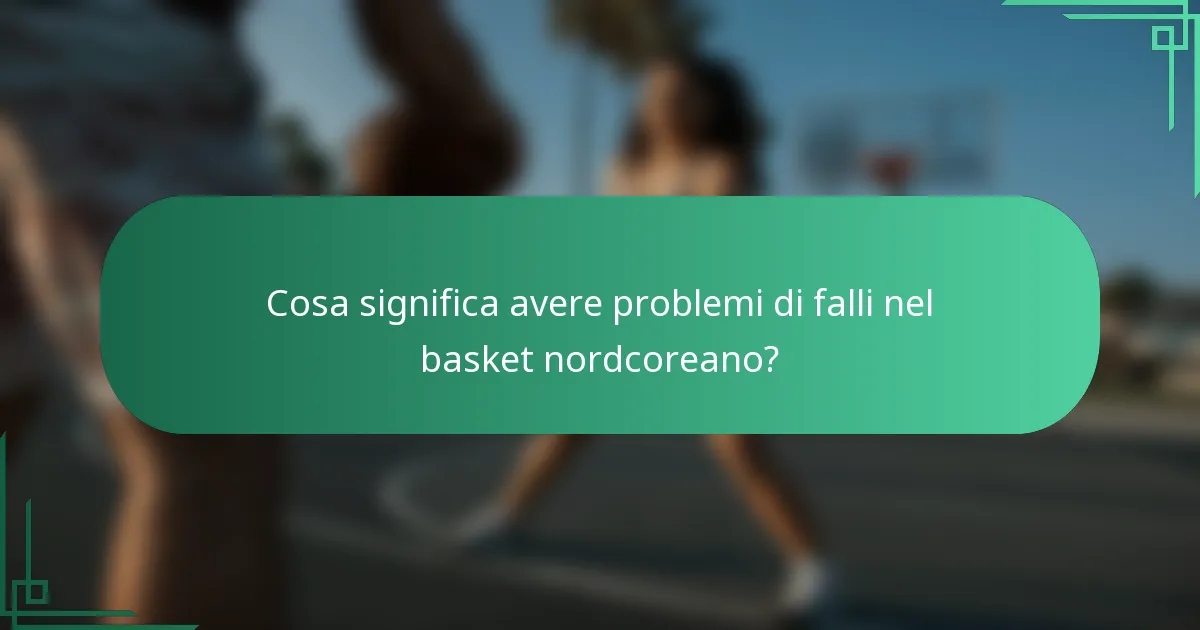 Cosa significa avere problemi di falli nel basket nordcoreano?