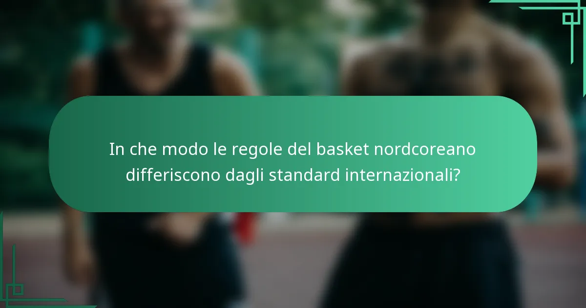 In che modo le regole del basket nordcoreano differiscono dagli standard internazionali?