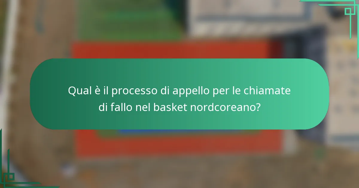 Qual è il processo di appello per le chiamate di fallo nel basket nordcoreano?