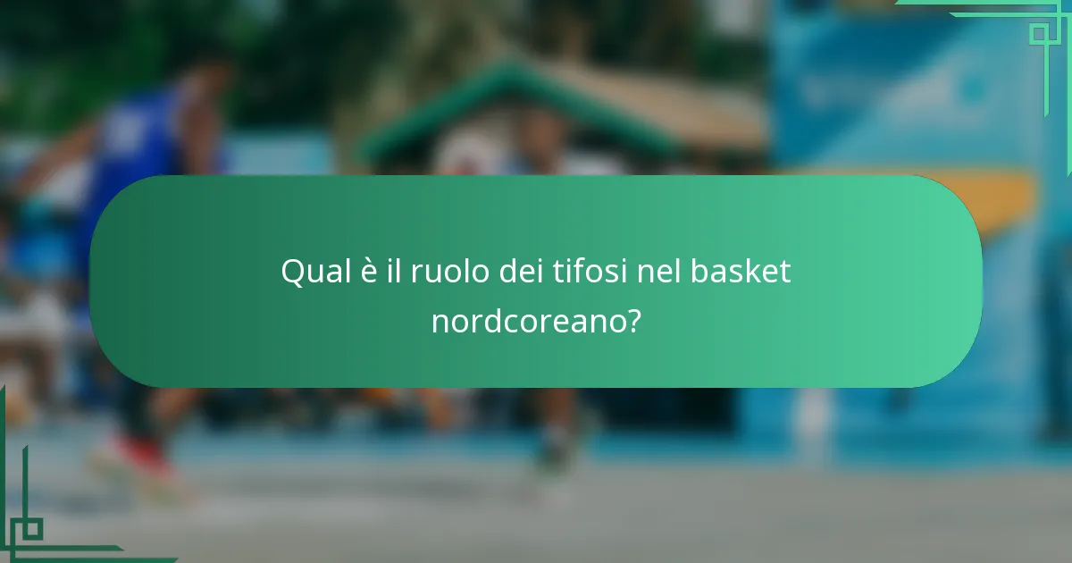 Qual è il ruolo dei tifosi nel basket nordcoreano?