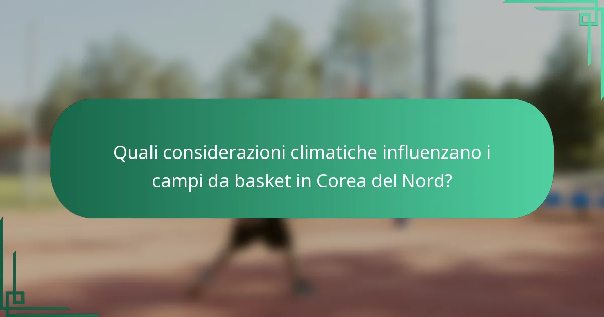Quali considerazioni climatiche influenzano i campi da basket in Corea del Nord?