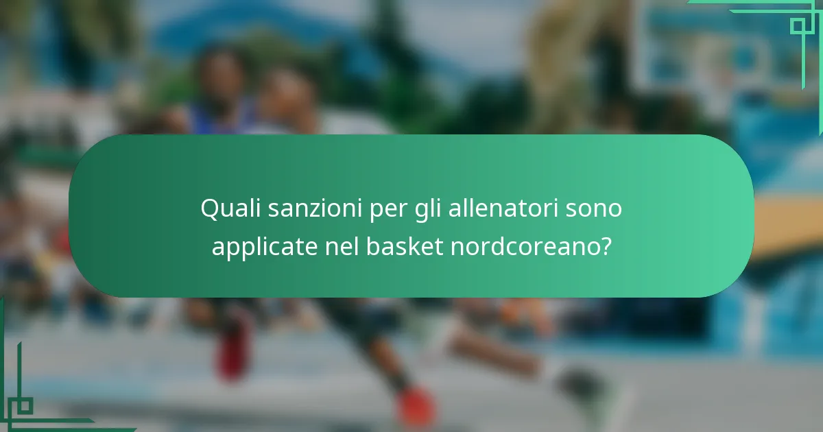 Quali sanzioni per gli allenatori sono applicate nel basket nordcoreano?