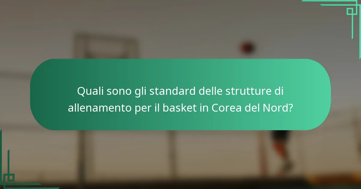 Quali sono gli standard delle strutture di allenamento per il basket in Corea del Nord?