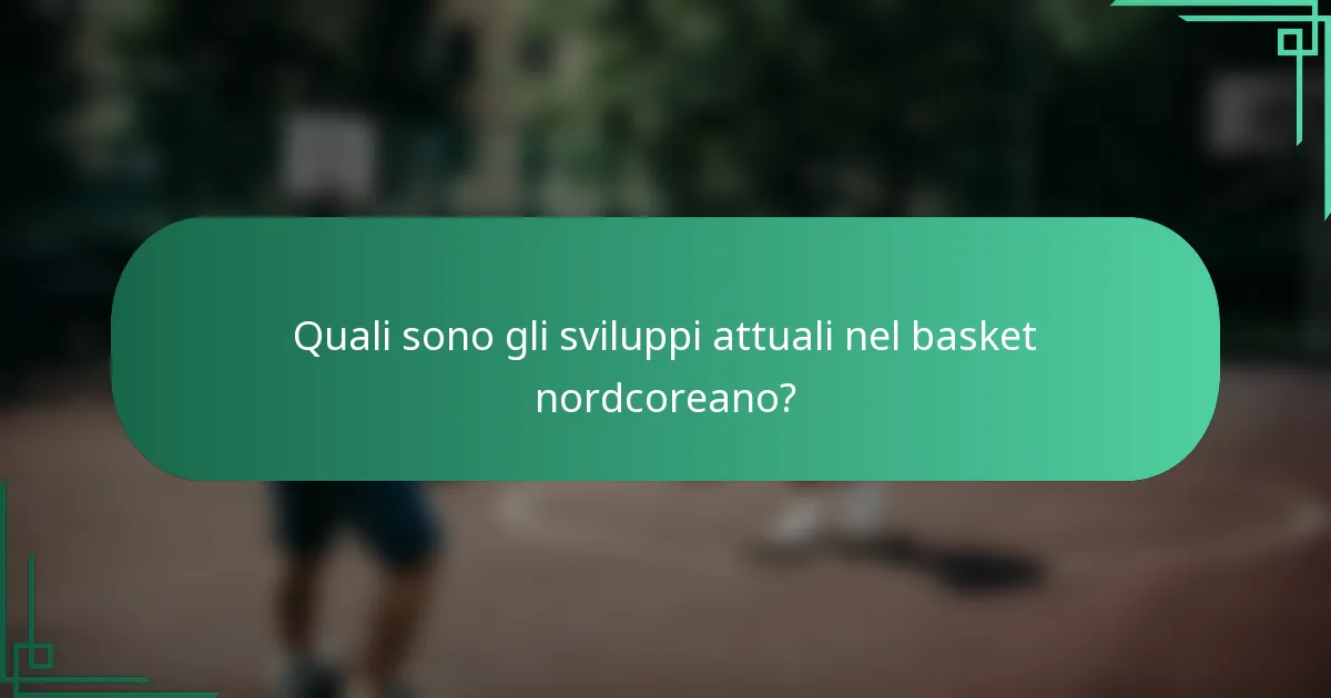 Quali sono gli sviluppi attuali nel basket nordcoreano?