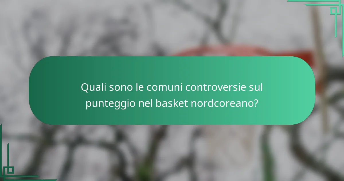 Quali sono le comuni controversie sul punteggio nel basket nordcoreano?