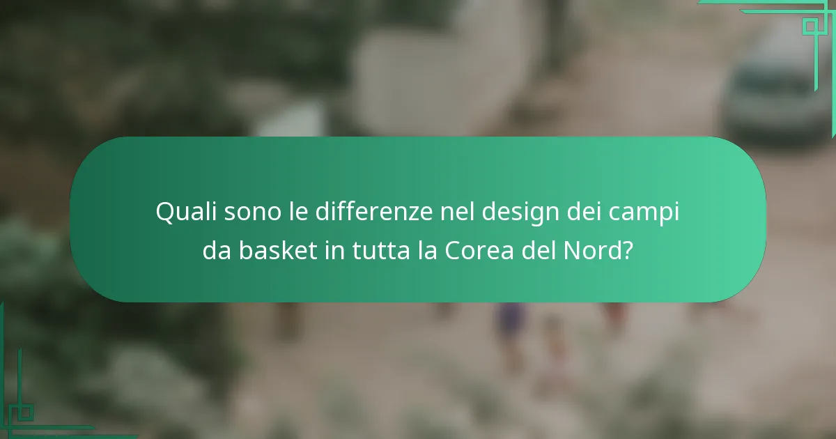 Quali sono le differenze nel design dei campi da basket in tutta la Corea del Nord?