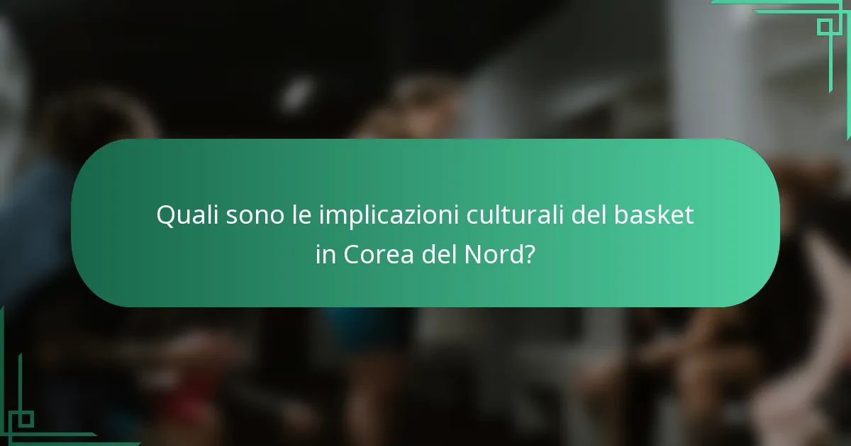 Quali sono le implicazioni culturali del basket in Corea del Nord?
