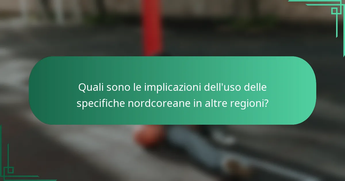 Quali sono le implicazioni dell'uso delle specifiche nordcoreane in altre regioni?