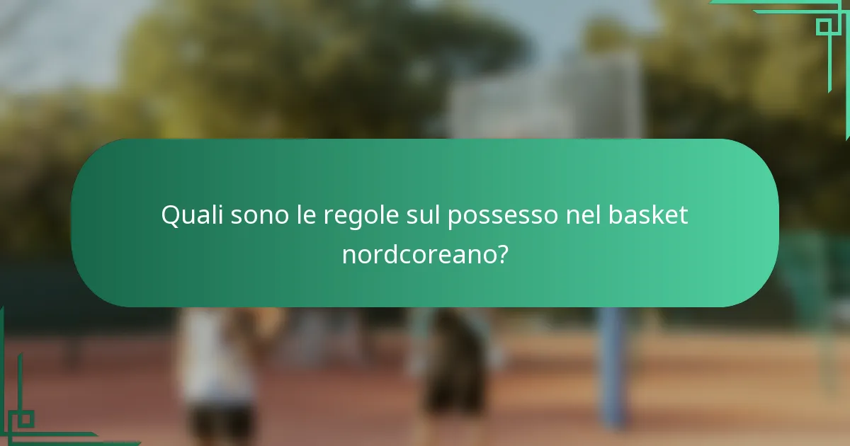 Quali sono le regole sul possesso nel basket nordcoreano?