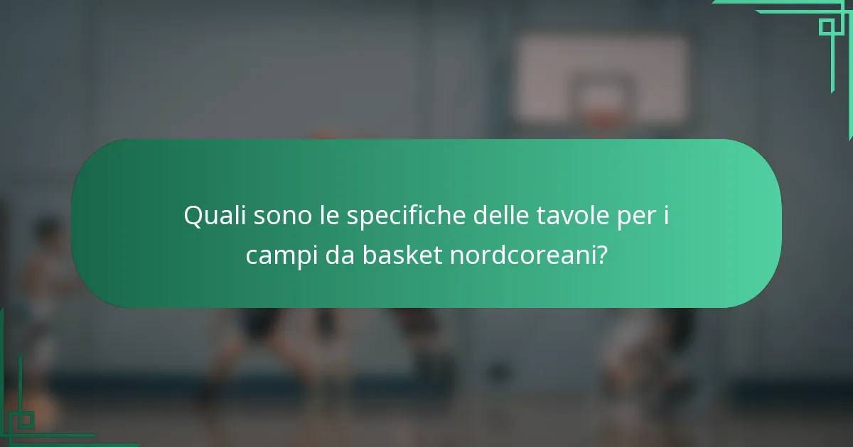 Quali sono le specifiche delle tavole per i campi da basket nordcoreani?