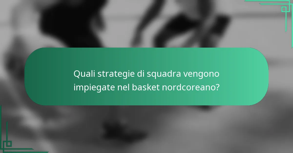 Quali strategie di squadra vengono impiegate nel basket nordcoreano?